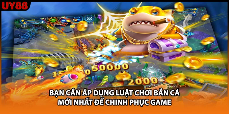 Bạn cần áp dụng luật chơi bắn cá mới nhất để chinh phục game