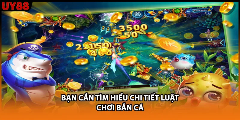 Bạn cần tìm hiểu chi tiết luật chơi bắn cá