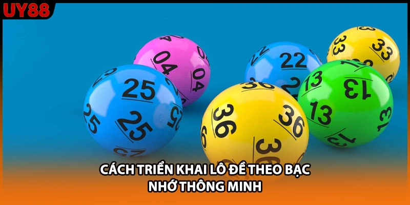 Cách triển khai lô đề theo bạc nhớ thông minh