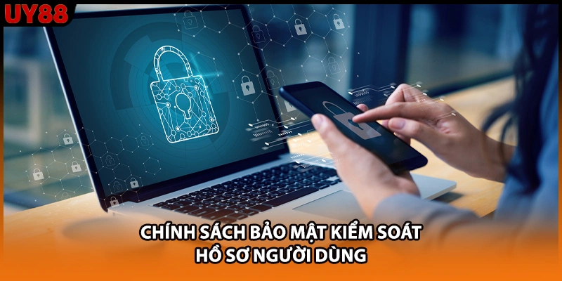 Chính sách bảo mật kiểm soát hồ sơ người dùng Chính sách bảo mật kiểm soát hồ sơ người dùng