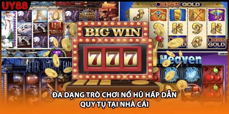 Đa dạng trò chơi nổ hũ hấp dẫn quy tụ tại nhà cái