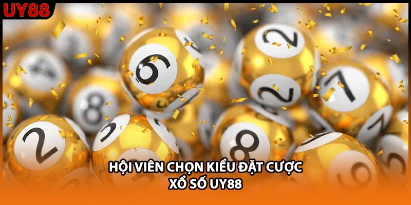 Hội viên chọn kiểu đặt cược xổ số UY88 Hội viên chọn kiểu đặt cược xổ số UY88