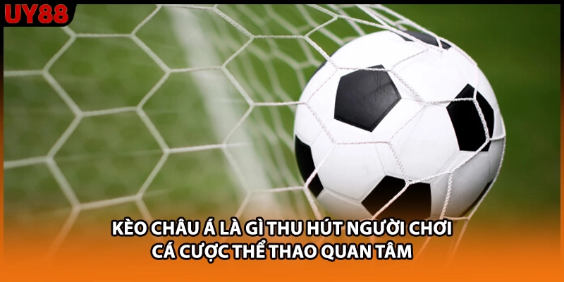 Kèo châu Á là gì thu hút người chơi cá cược thể thao quan tâm