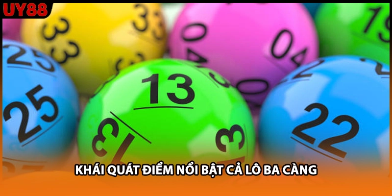 Khái quát điểm nổi bật cả lô ba càng