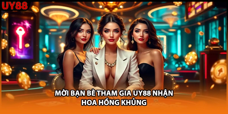 Mời bạn bè tham gia UY88 nhận hoa hồng khủng