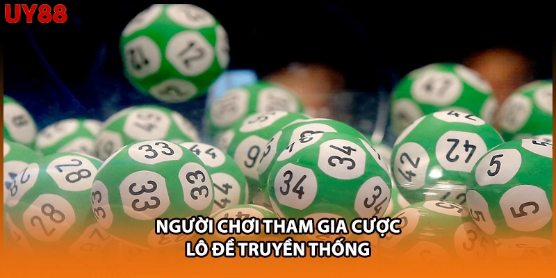 Người chơi tham gia cược lô đề truyền thống Người chơi tham gia cược lô đề truyền thống