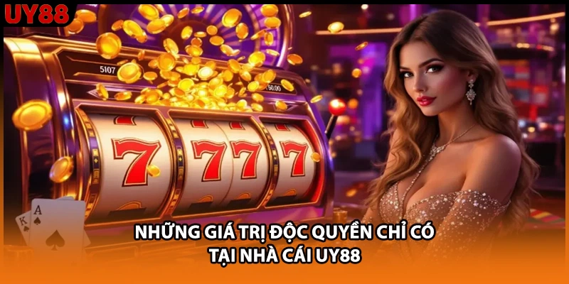 Những giá trị độc quyền chỉ có tại nhà cái UY88