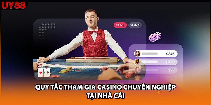 Quy tắc tham gia casino chuyên nghiệp tại nhà cái