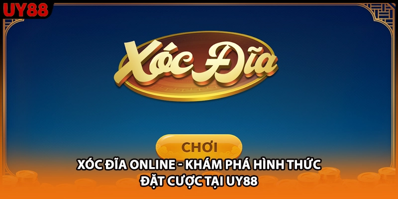 Xóc Đĩa online - Khám Phá Hình Thức Đặt Cược Tại UY88